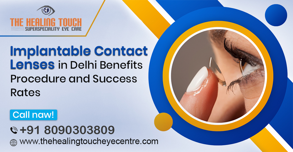 Implantable Contact Lenses in Delhi: Benefits, Procedure, and Success Rates