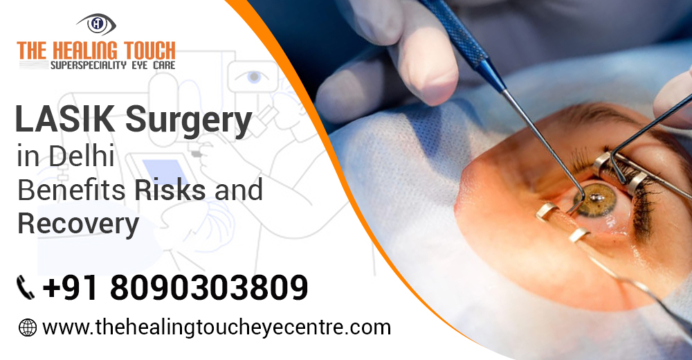 LASIK Surgery in Delhi: Benefits, Risks, and Recovery