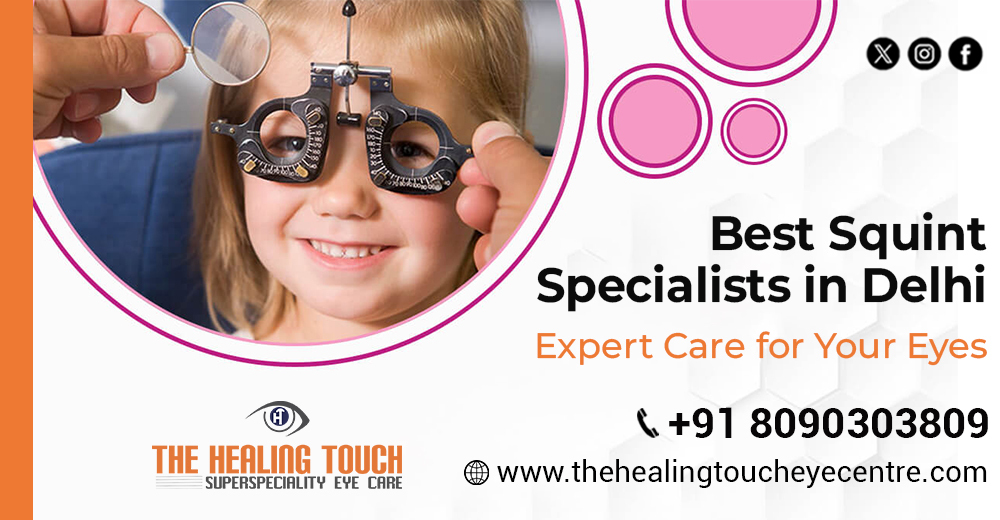 Best Squint Specialists in Delhi: Expert Care for Your Eyes